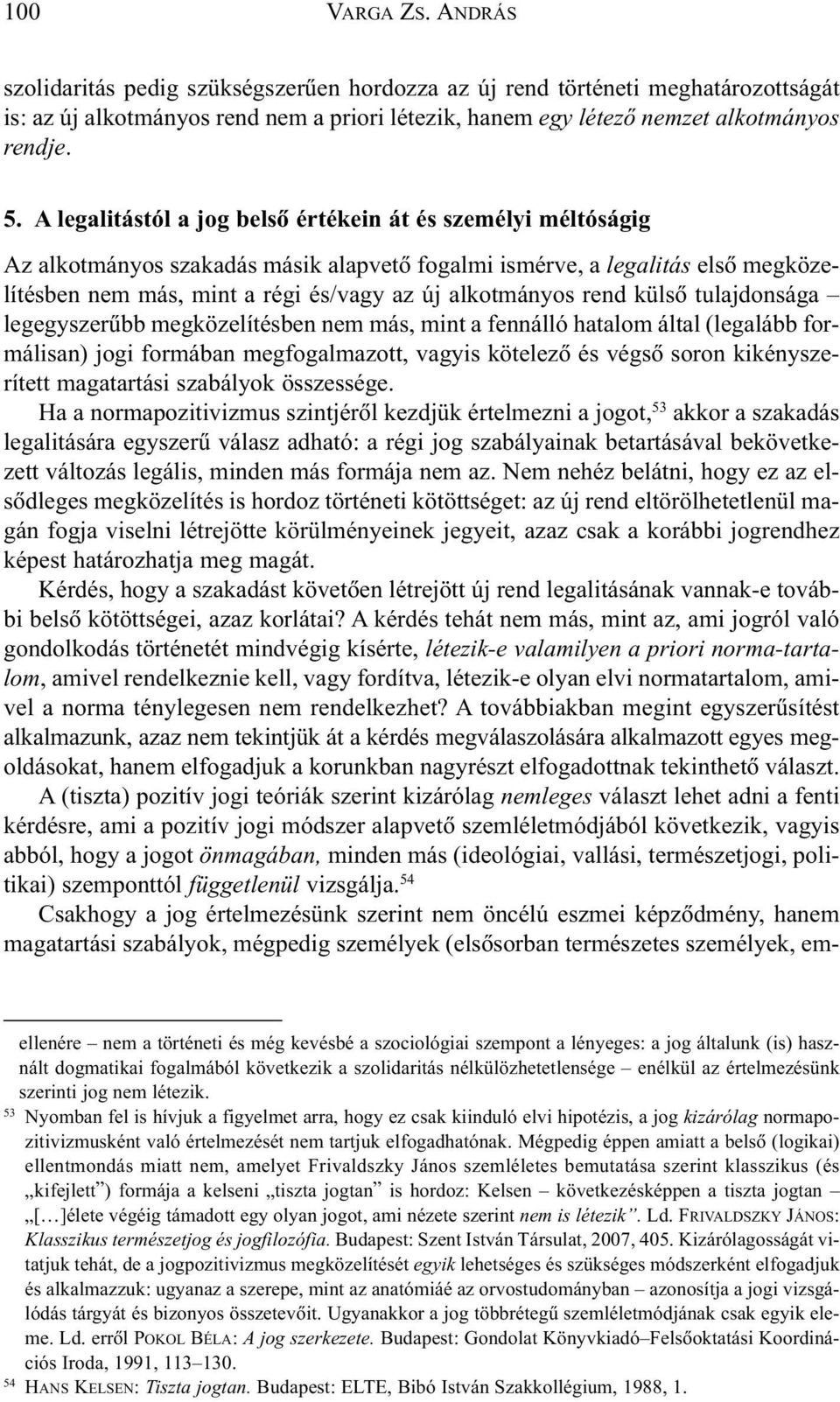 rend külsõ tulajdonsága legegyszerûbb megközelítésben nem más, mint a fennálló hatalom által (legalább formálisan) jogi formában megfogalmazott, vagyis kötelezõ és végsõ soron kikényszerített