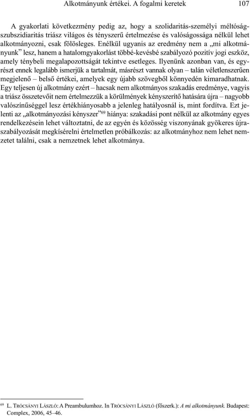 csak fölösleges. Enélkül ugyanis az eredmény nem a mi alkotmányunk lesz, hanem a hatalomgyakorlást többé-kevésbé szabályozó pozitív jogi eszköz, amely ténybeli megalapozottságát tekintve esetleges.