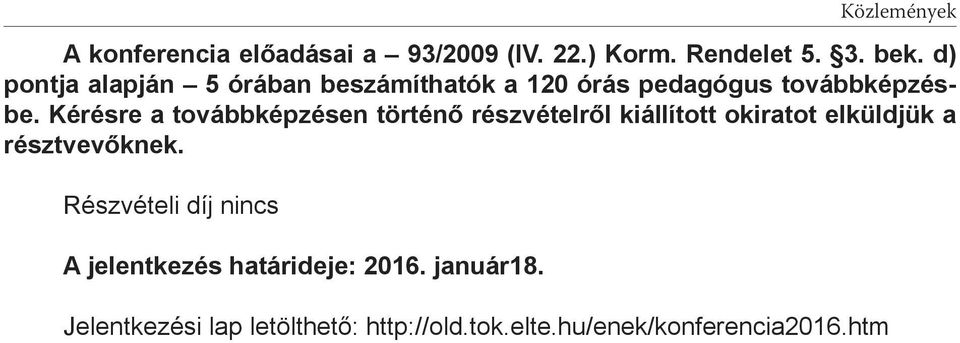 Kérésre a továbbképzésen történő részvételről kiállított okiratot elküldjük a résztvevőknek.