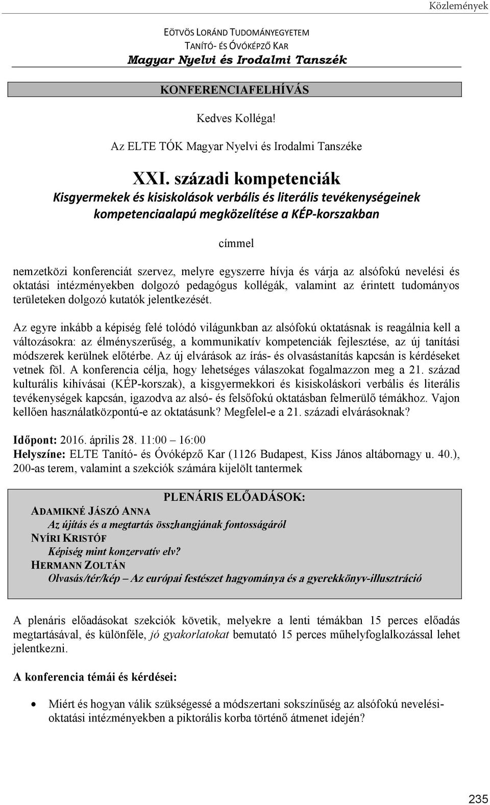 és várja az alsófokú nevelési és oktatási intézményekben dolgozó pedagógus kollégák, valamint az érintett tudományos területeken dolgozó kutatók jelentkezését.