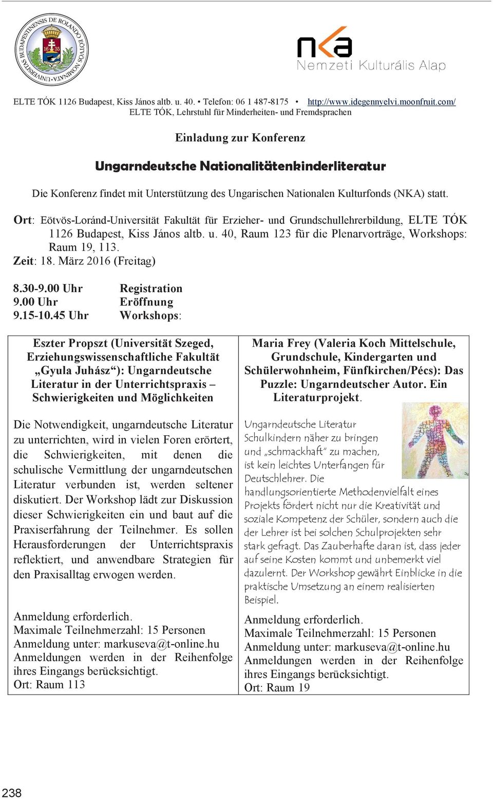 Kulturfonds (NKA) statt. Ort: Eötvös-Loránd-Universität Fakultät für Erzieher- und Grundschullehrerbildung, ELTE TÓK 1126 Budapest, Kiss János altb. u. 40, Raum 123 für die Plenarvorträge, Workshops: Raum 19, 113.