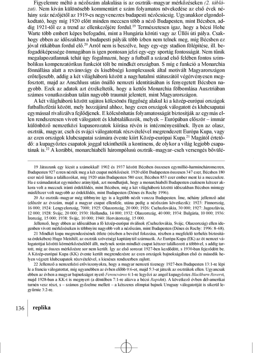 Ha e számadatokat egymáshoz arányítjuk, azt mondhatjuk, hogy a monarchiabéli Budapesten csaknem kétszer akkora volt a meccsek iránti érdeklõdés, mint Bécsben, míg a két világháború közötti idõszakban