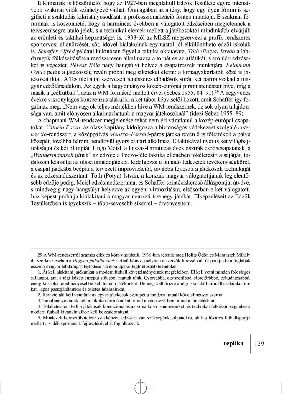 E szakmai fórumnak is köszönhetõ, hogy a harmincas években a válogatott edzéseiben megjelennek a tervszerûségre utaló jelek, s a technikai elemek mellett a játékosoktól mindinkább elvárják az