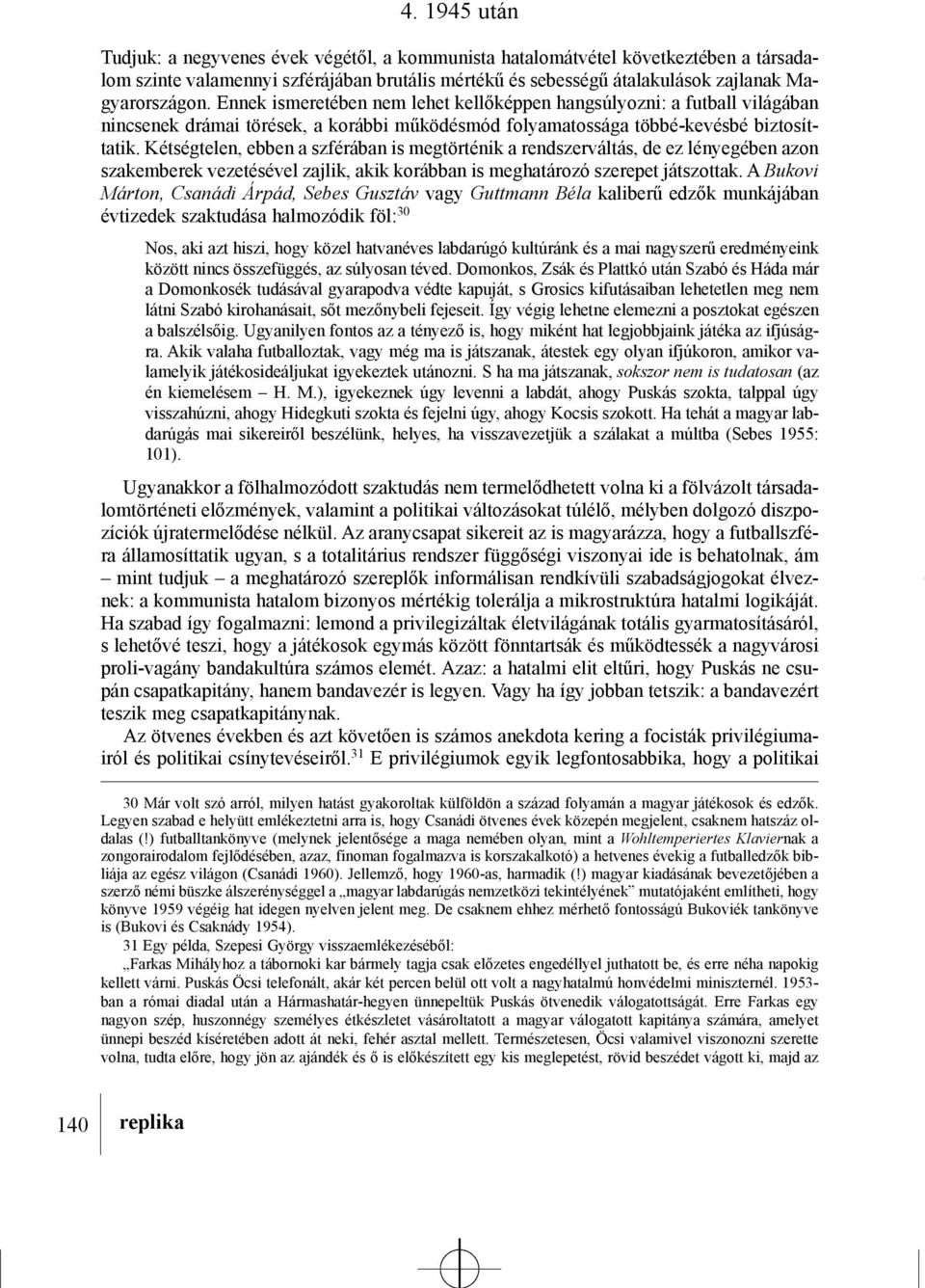 Kétségtelen, ebben a szférában is megtörténik a rendszerváltás, de ez lényegében azon szakemberek vezetésével zajlik, akik korábban is meghatározó szerepet játszottak.