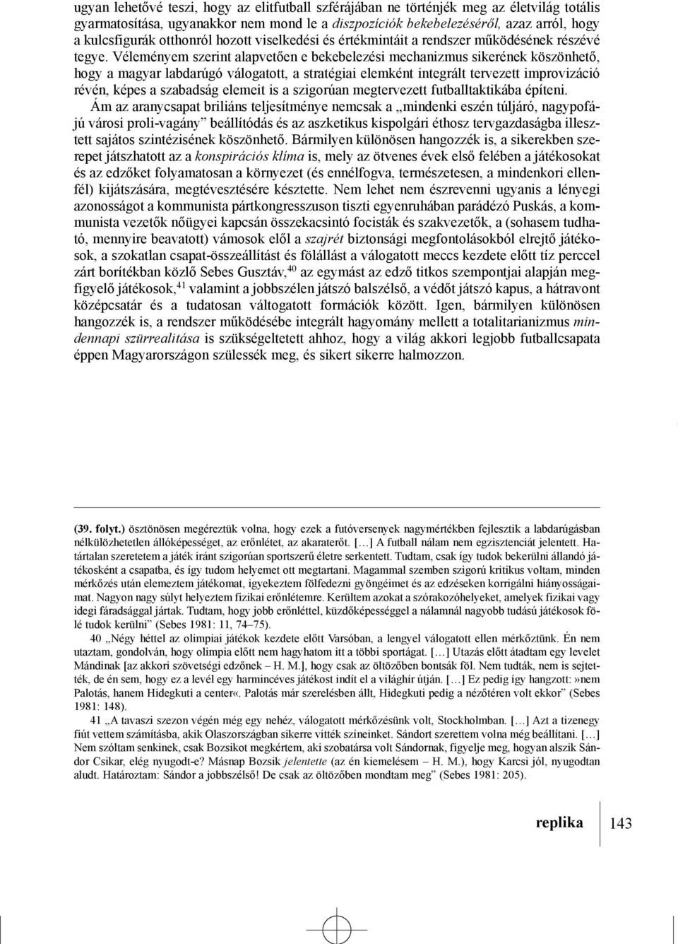 Véleményem szerint alapvetõen e bekebelezési mechanizmus sikerének köszönhetõ, hogy a magyar labdarúgó válogatott, a stratégiai elemként integrált tervezett improvizáció révén, képes a szabadság