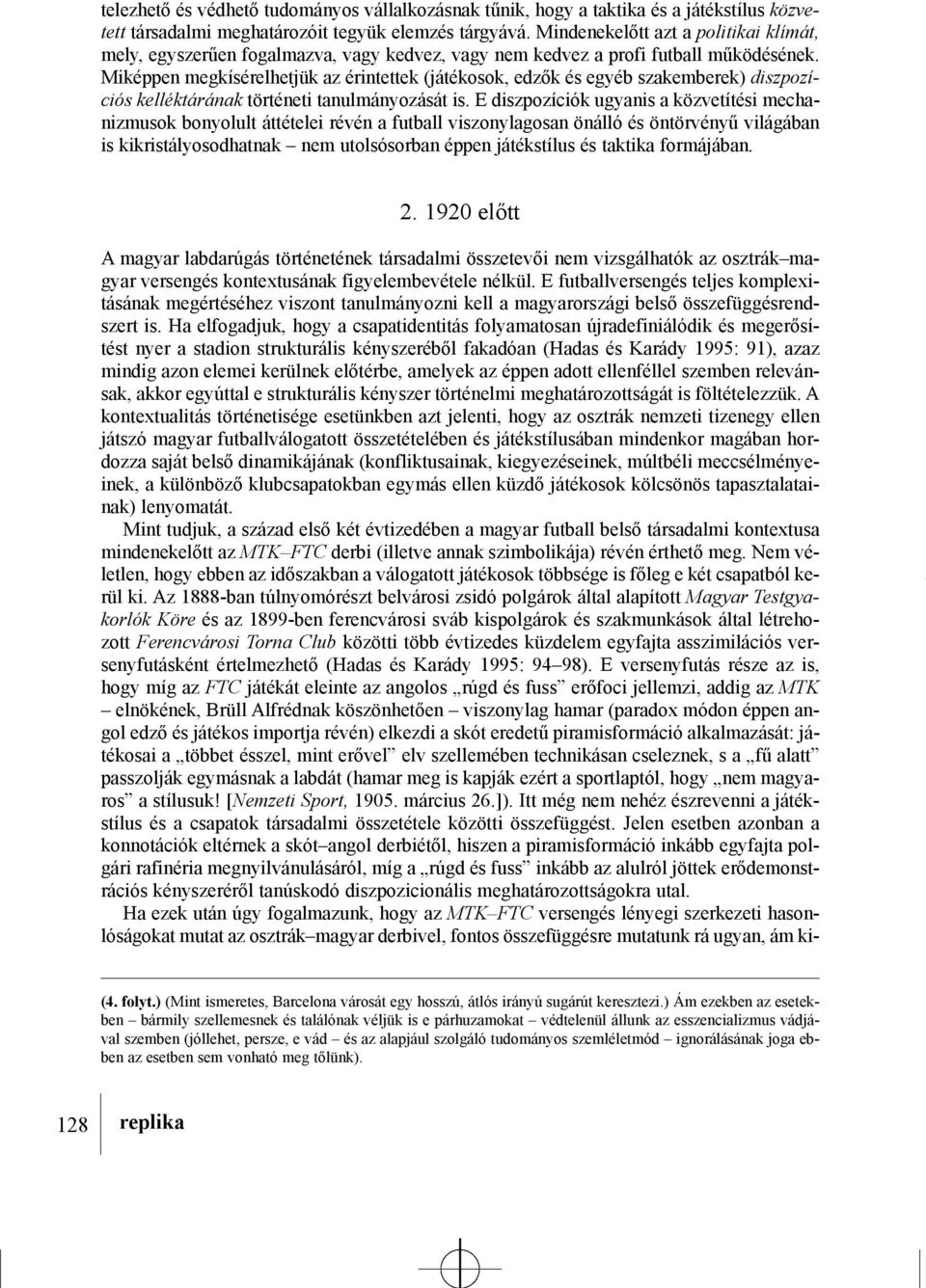 Miképpen megkísérelhetjük az érintettek (játékosok, edzõk és egyéb szakemberek) diszpozíciós kelléktárának történeti tanulmányozását is.