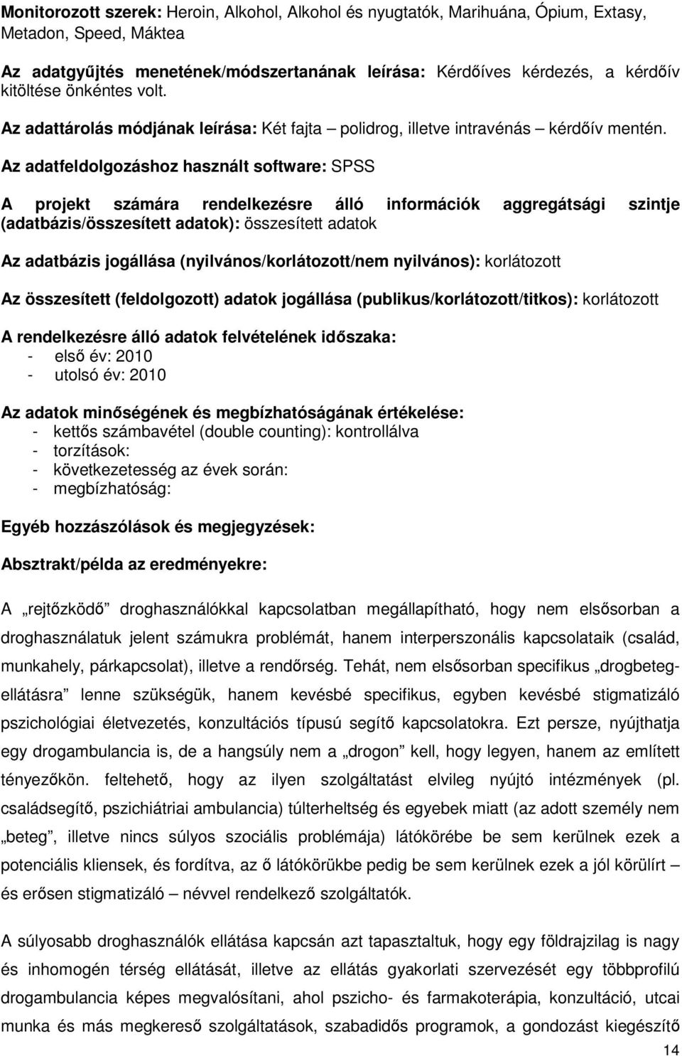 Az adatfeldolgozáshoz használt software: SPSS A projekt számára rendelkezésre álló információk aggregátsági szintje (adatbázis/összesített adatok): összesített adatok Az adatbázis jogállása