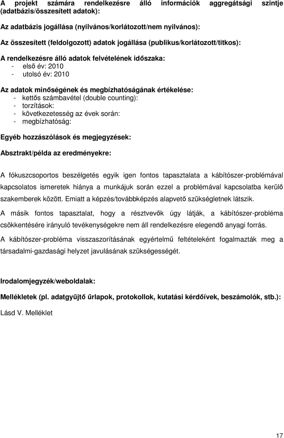 számbavétel (double counting): - torzítások: - következetesség az évek során: - megbízhatóság: Egyéb hozzászólások és megjegyzések: Absztrakt/példa az eredményekre: A fókuszcsoportos beszélgetés