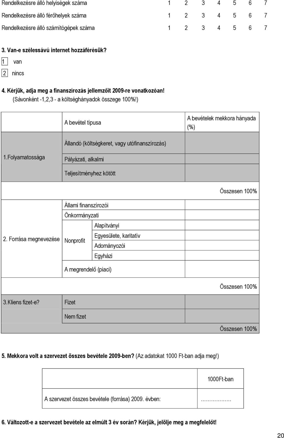 ) A bevétel típusa A bevételek mekkora hányada (%) Állandó (költségkeret, vagy utófinanszírozás) 1.Folyamatossága Pályázati, alkalmi Teljesítményhez kötött Összesen 100% 2.