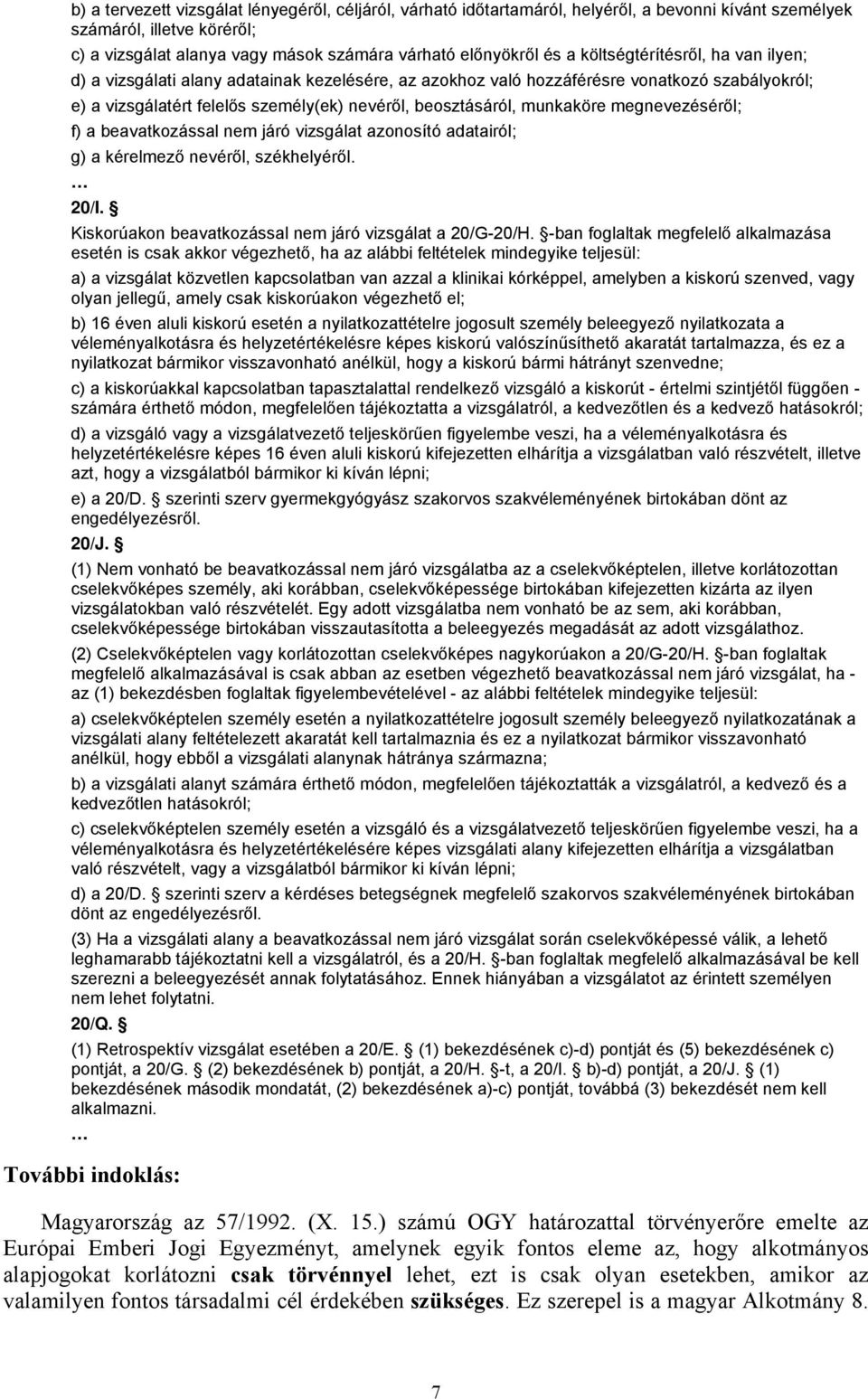 munkaköre megnevezéséről; f) a beavatkozással nem járó vizsgálat azonosító adatairól; g) a kérelmező nevéről, székhelyéről. 20/I. Kiskorúakon beavatkozással nem járó vizsgálat a 20/G-20/H.