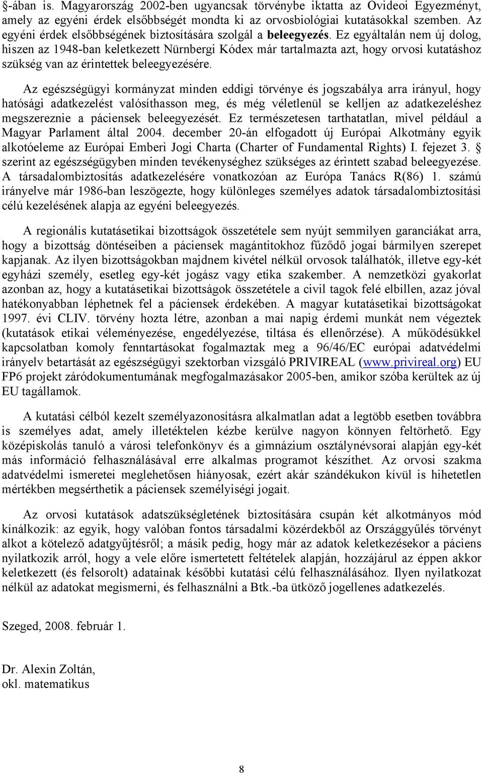 Ez egyáltalán nem új dolog, hiszen az 1948-ban keletkezett Nürnbergi Kódex már tartalmazta azt, hogy orvosi kutatáshoz szükség van az érintettek beleegyezésére.