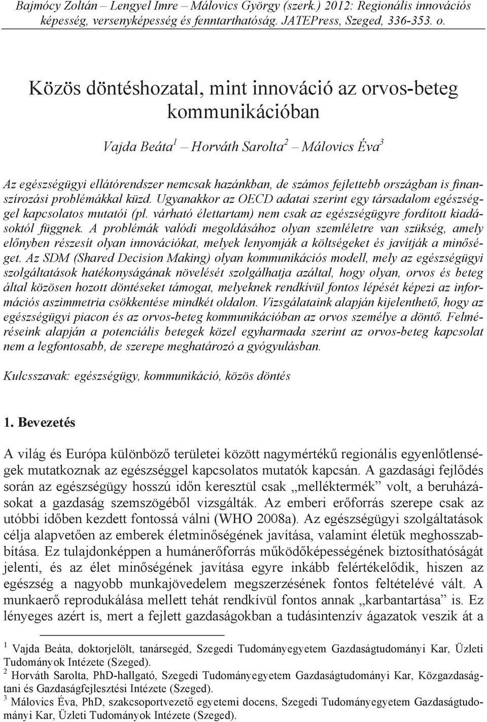 finanszírozási problémákkal küzd. Ugyanakkor az OECD adatai szerint egy társadalom egészséggel kapcsolatos mutatói (pl. várható élettartam) nem csak az egészségügyre fordított kiadásoktól függnek.