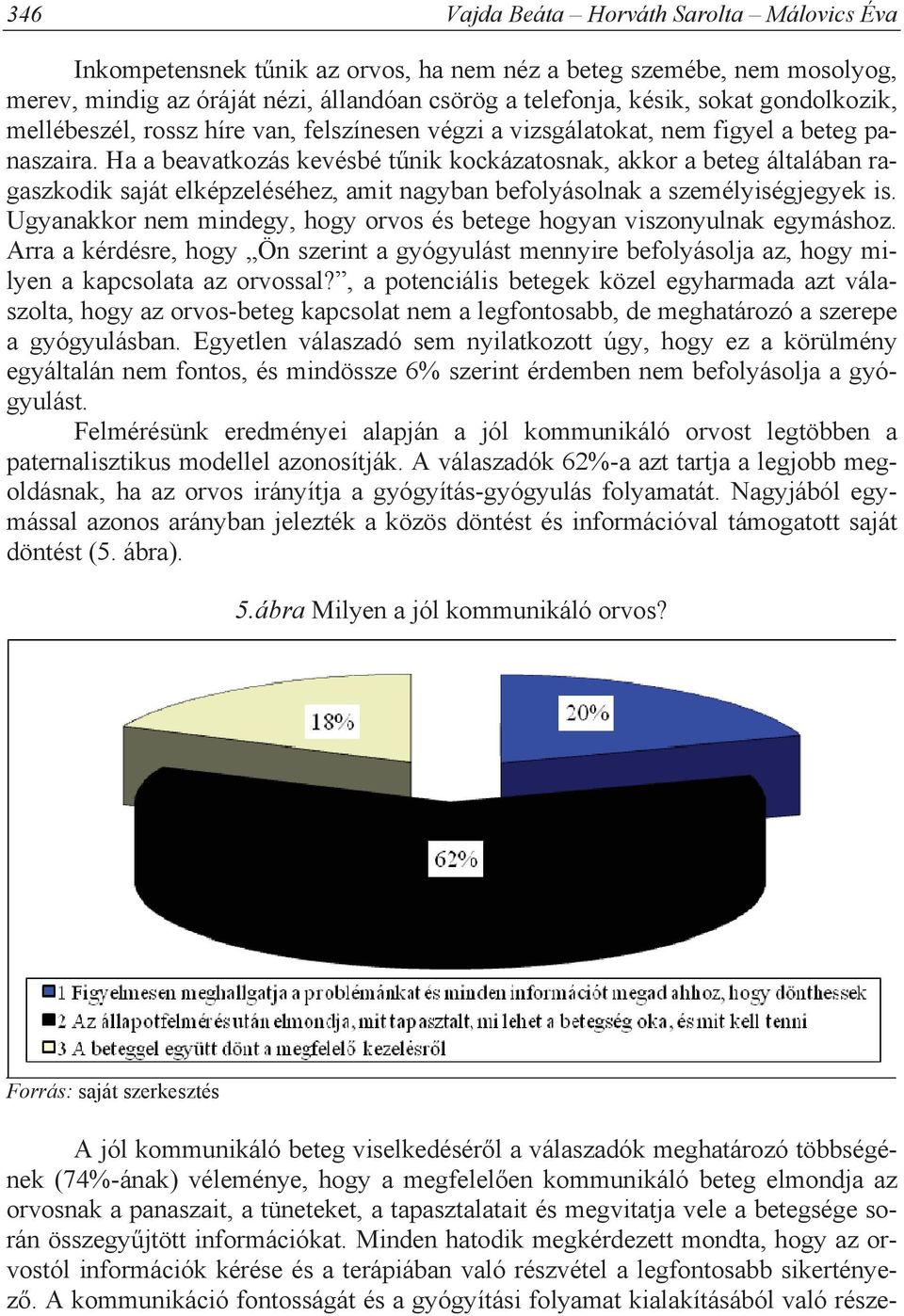 Ha a beavatkozás kevésbé t nik kockázatosnak, akkor a beteg általában ragaszkodik saját elképzeléséhez, amit nagyban befolyásolnak a személyiségjegyek is.