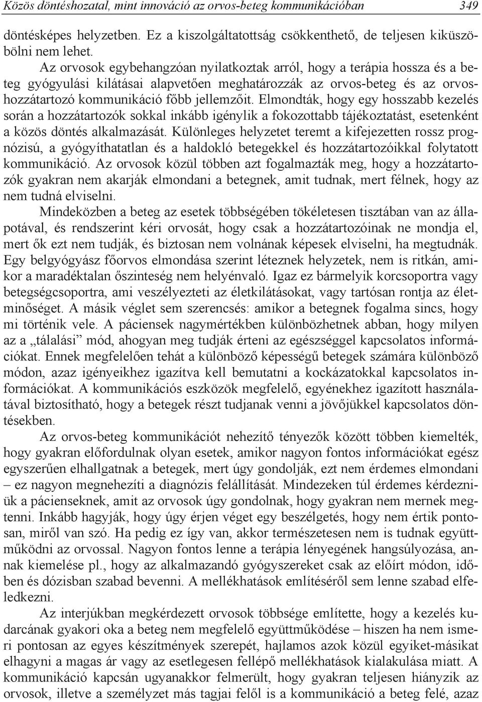 Elmondták, hogy egy hosszabb kezelés során a hozzátartozók sokkal inkább igénylik a fokozottabb tájékoztatást, esetenként a közös döntés alkalmazását.