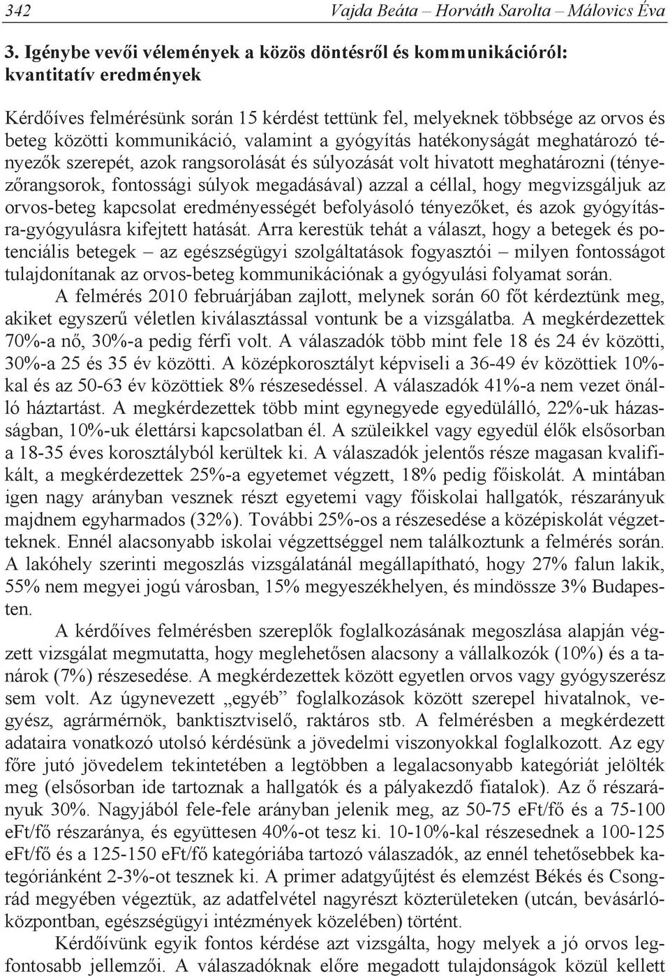 valamint a gyógyítás hatékonyságát meghatározó tényez k szerepét, azok rangsorolását és súlyozását volt hivatott meghatározni (tényez rangsorok, fontossági súlyok megadásával) azzal a céllal, hogy