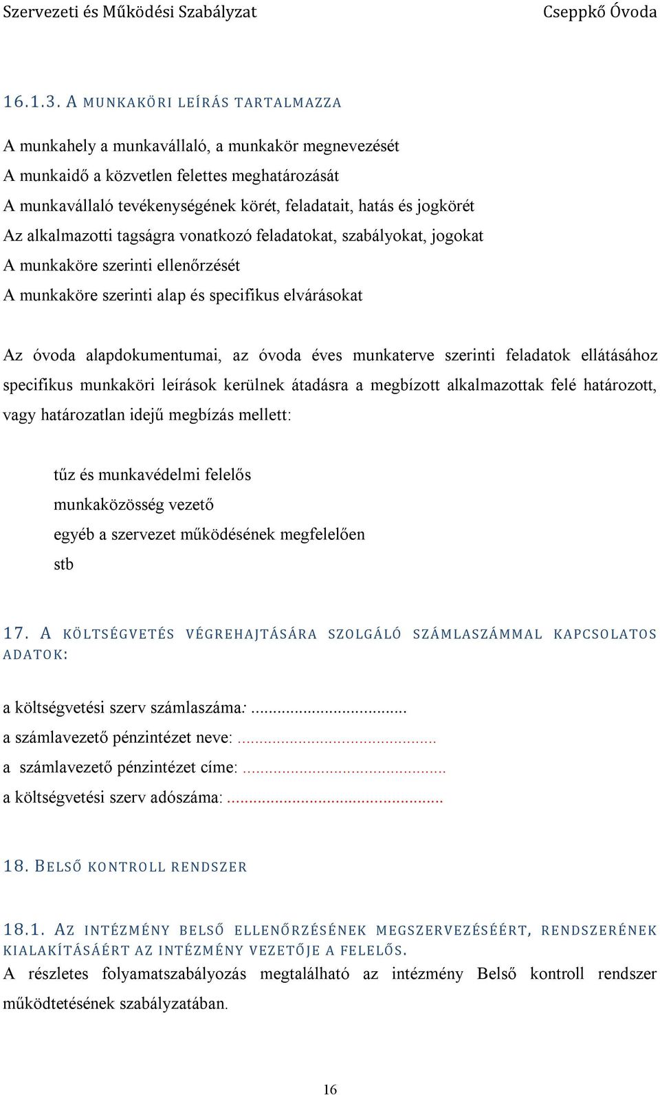 Az alkalmazotti tagságra vonatkozó feladatokat, szabályokat, jogokat A munkaköre szerinti ellenőrzését A munkaköre szerinti alap és specifikus elvárásokat Az óvoda alapdokumentumai, az óvoda éves