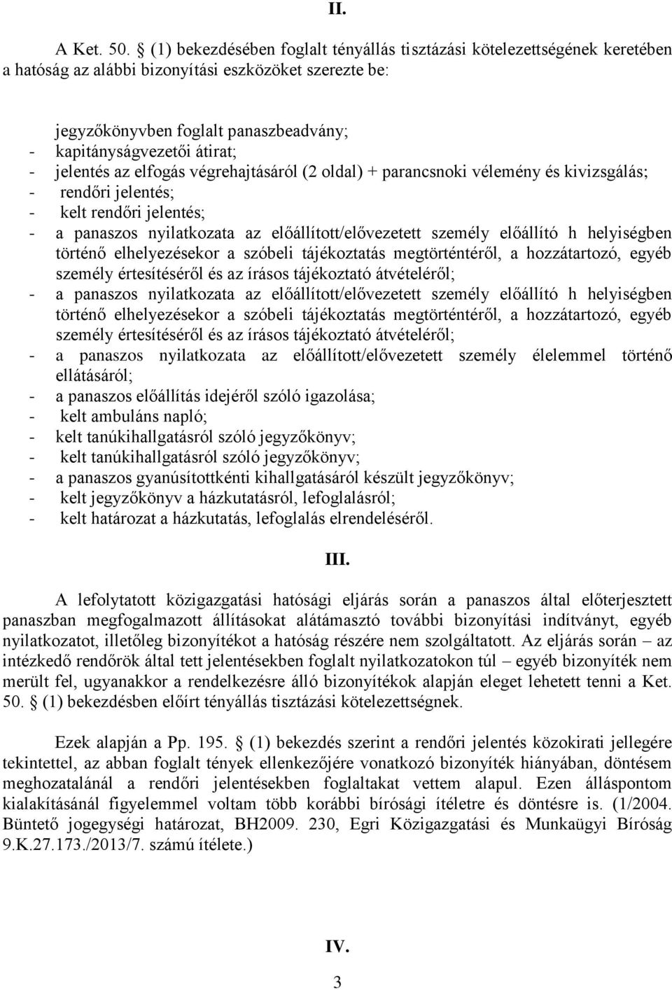 jelentés az elfogás végrehajtásáról (2 oldal) + parancsnoki vélemény és kivizsgálás; - rendőri jelentés; - kelt rendőri jelentés; - a panaszos nyilatkozata az előállított/elővezetett személy