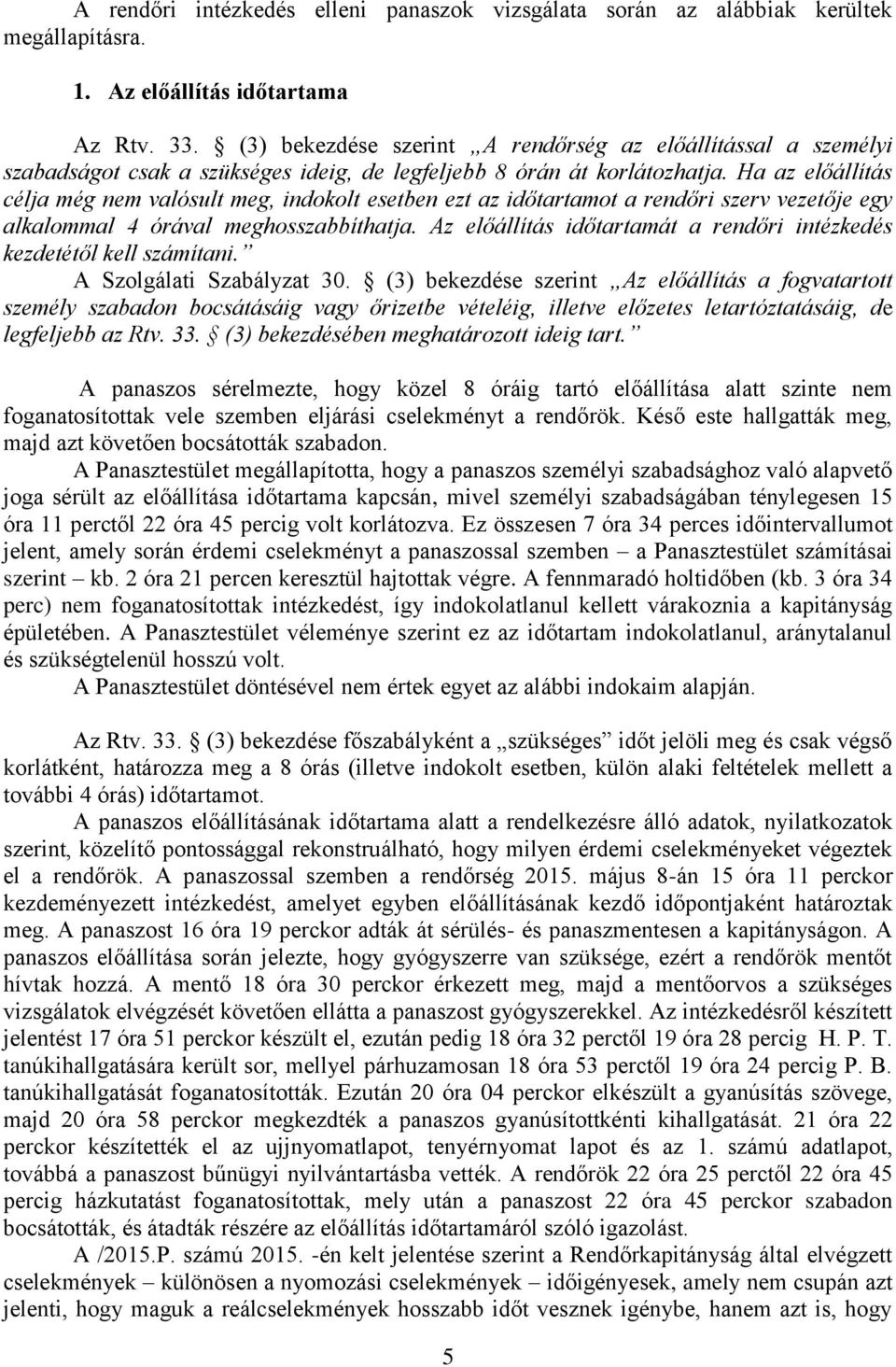 Ha az előállítás célja még nem valósult meg, indokolt esetben ezt az időtartamot a rendőri szerv vezetője egy alkalommal 4 órával meghosszabbíthatja.