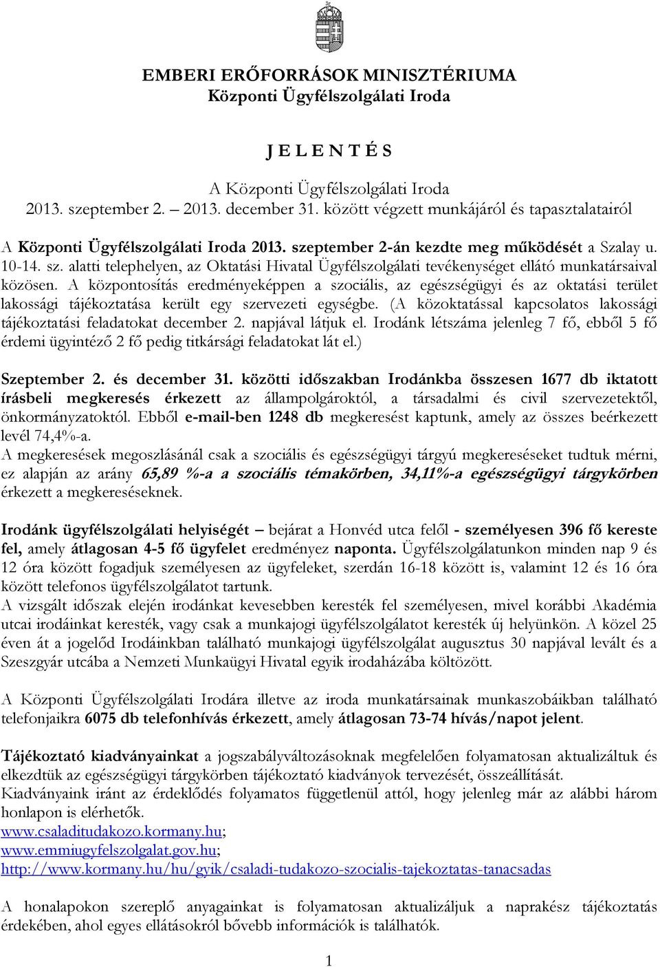 A központosítás eredményeképpen a szociális, az egészségügyi és az oktatási terület lakossági tájékoztatása került egy szervezeti egységbe.