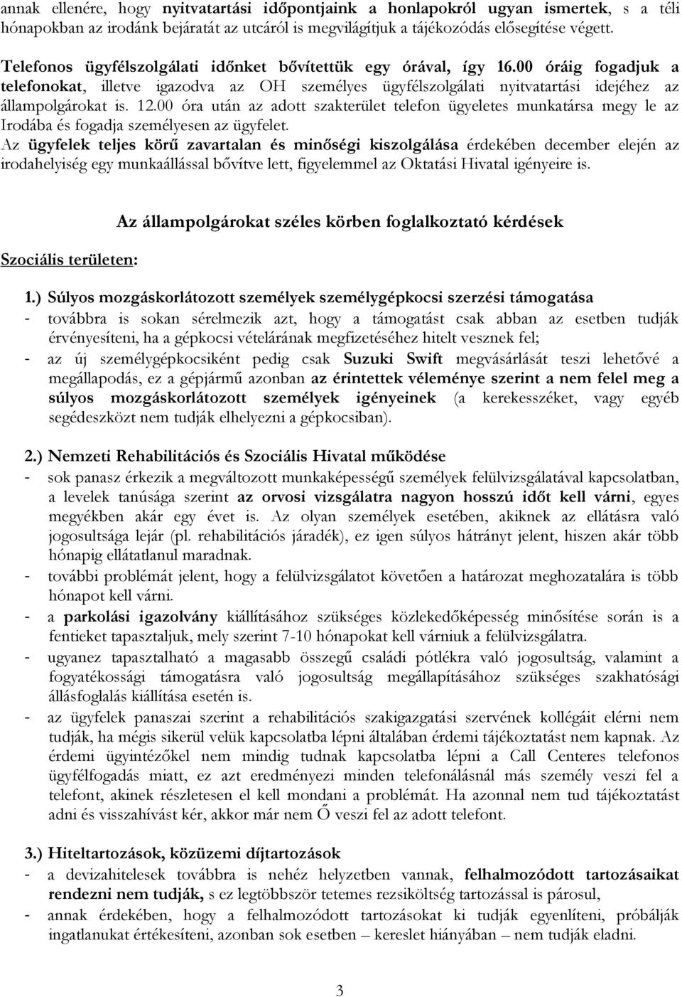 00 óra után az adott szakterület telefon ügyeletes munkatársa megy le az Irodába és fogadja személyesen az ügyfelet.