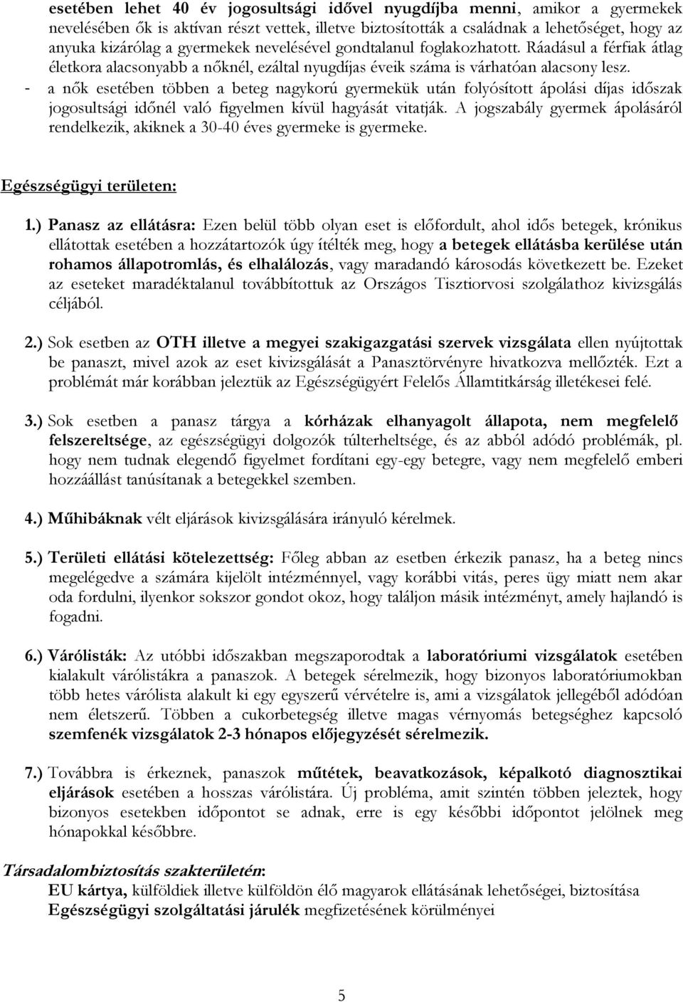 - a nők esetében többen a beteg nagykorú gyermekük után folyósított ápolási díjas időszak jogosultsági időnél való figyelmen kívül hagyását vitatják.