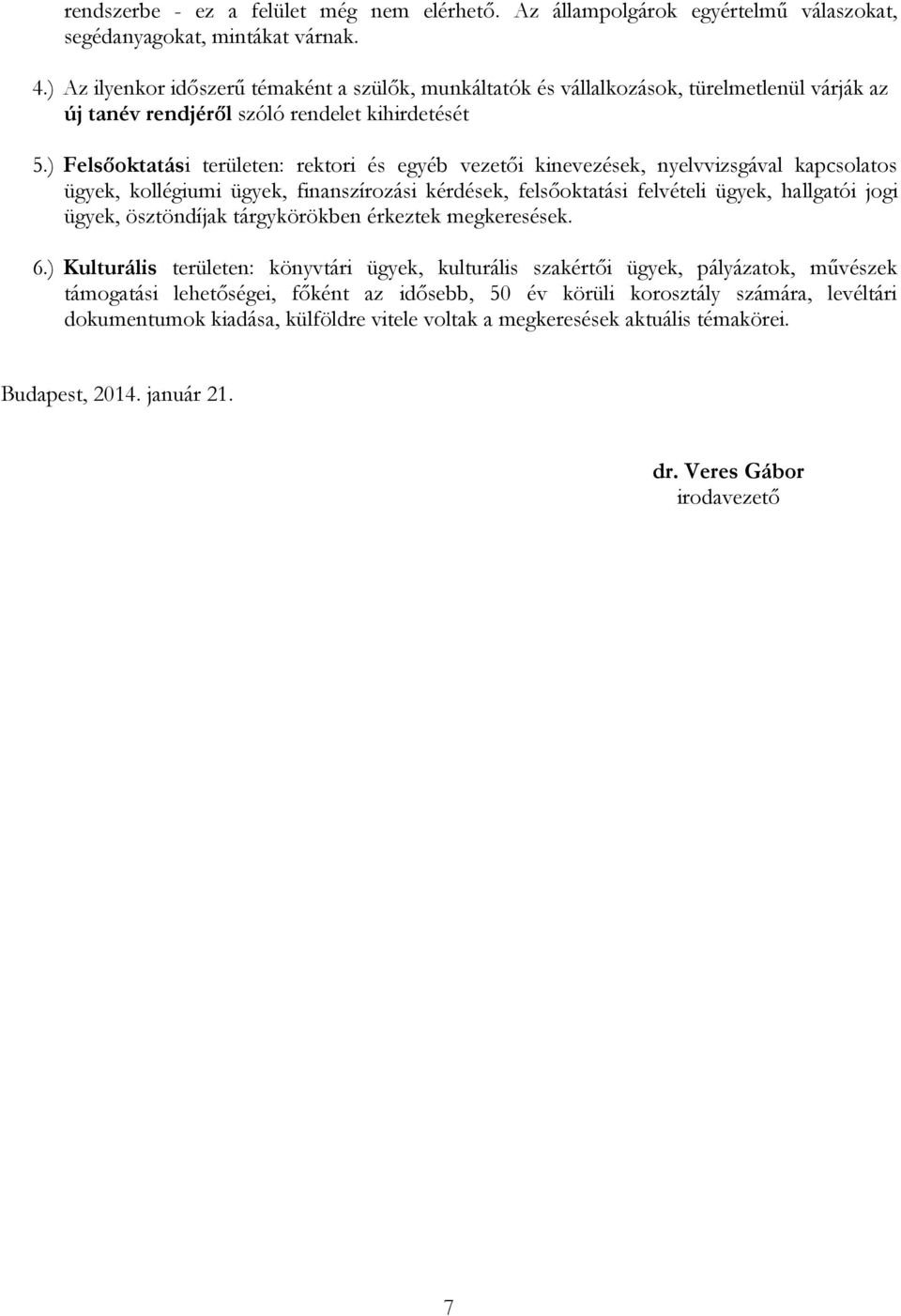 ) Felsőoktatási területen: rektori és egyéb vezetői kinevezések, nyelvvizsgával kapcsolatos ügyek, kollégiumi ügyek, finanszírozási kérdések, felsőoktatási felvételi ügyek, hallgatói jogi ügyek,