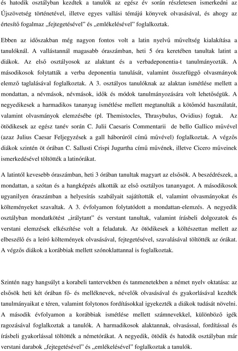 A vallástannál magasabb óraszámban, heti 5 óra keretében tanultak latint a diákok. Az elsı osztályosok az alaktant és a verbadeponentia-t tanulmányozták.