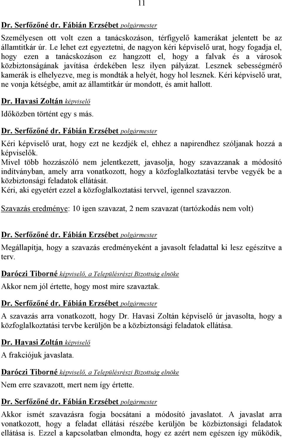 Lesznek sebességmérő kamerák is elhelyezve, meg is mondták a helyét, hogy hol lesznek. Kéri képviselő urat, ne vonja kétségbe, amit az államtitkár úr mondott, és amit hallott.