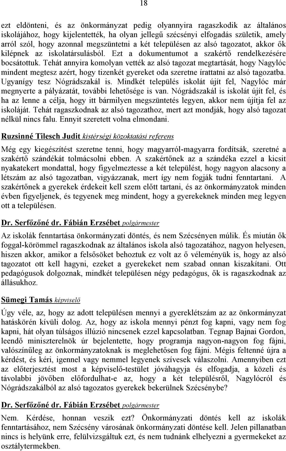 Tehát annyira komolyan vették az alsó tagozat megtartását, hogy Nagylóc mindent megtesz azért, hogy tizenkét gyereket oda szeretne írattatni az alsó tagozatba. Ugyanígy tesz Nógrádszakál is.