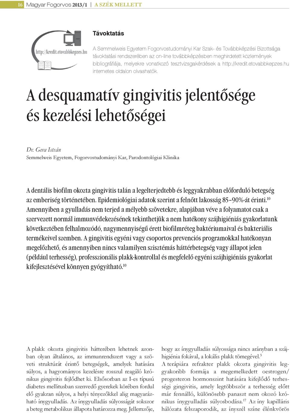 Gera István Semmelweis Egyetem, Fogorvostudományi Kar, Parodontológiai Klinika A dentális biofilm okozta gingivitis talán a legelterjedtebb és leggyakrabban előforduló betegség az emberiség