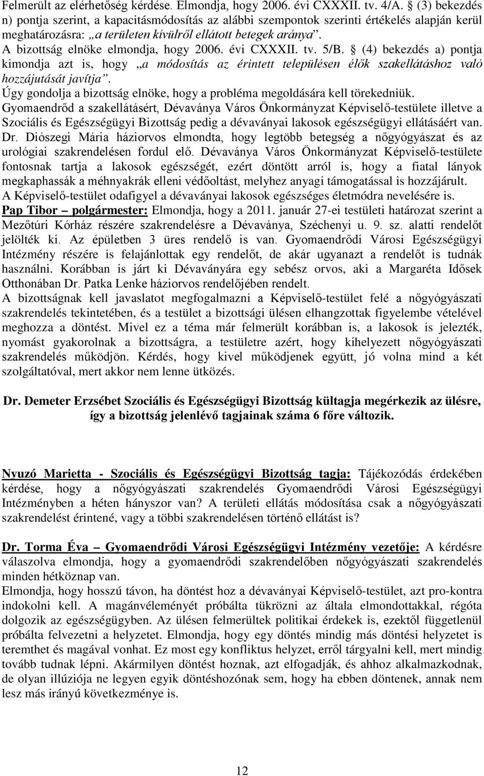 A bizottság elnöke elmondja, hogy 2006. évi CXXXII. tv. 5/B. (4) bekezdés a) pontja kimondja azt is, hogy a módosítás az érintett településen élők szakellátáshoz való hozzájutását javítja.