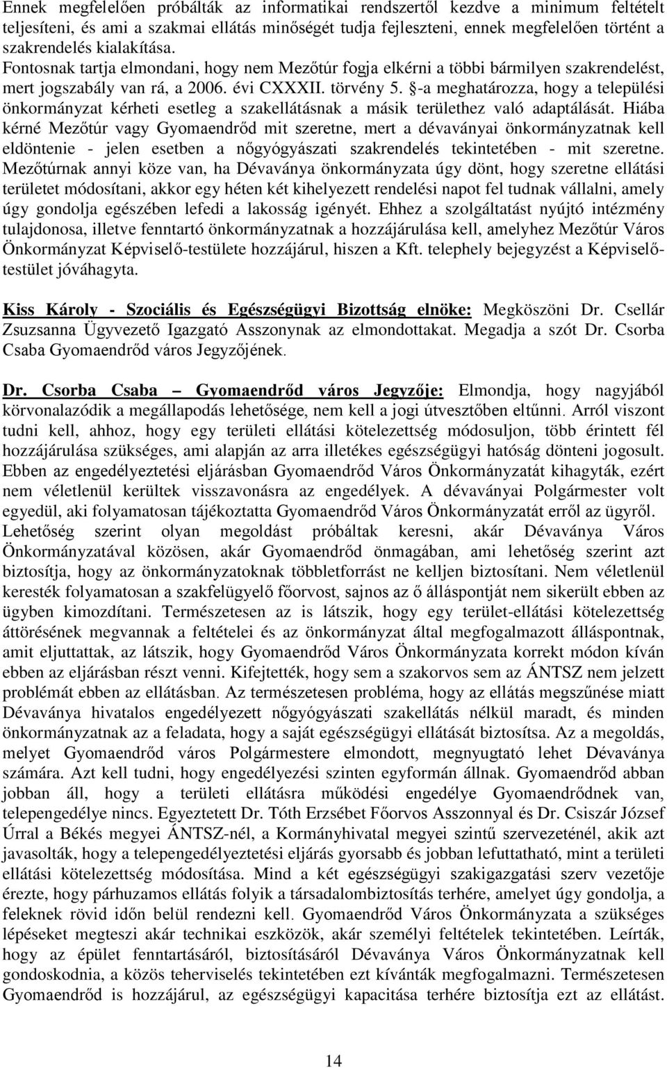 -a meghatározza, hogy a települési önkormányzat kérheti esetleg a szakellátásnak a másik területhez való adaptálását.