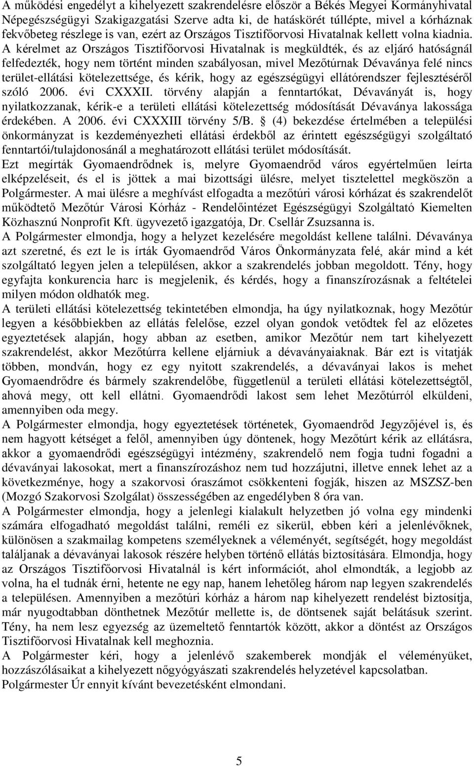 A kérelmet az Országos Tisztifőorvosi Hivatalnak is megküldték, és az eljáró hatóságnál felfedezték, hogy nem történt minden szabályosan, mivel Mezőtúrnak Dévaványa felé nincs terület-ellátási