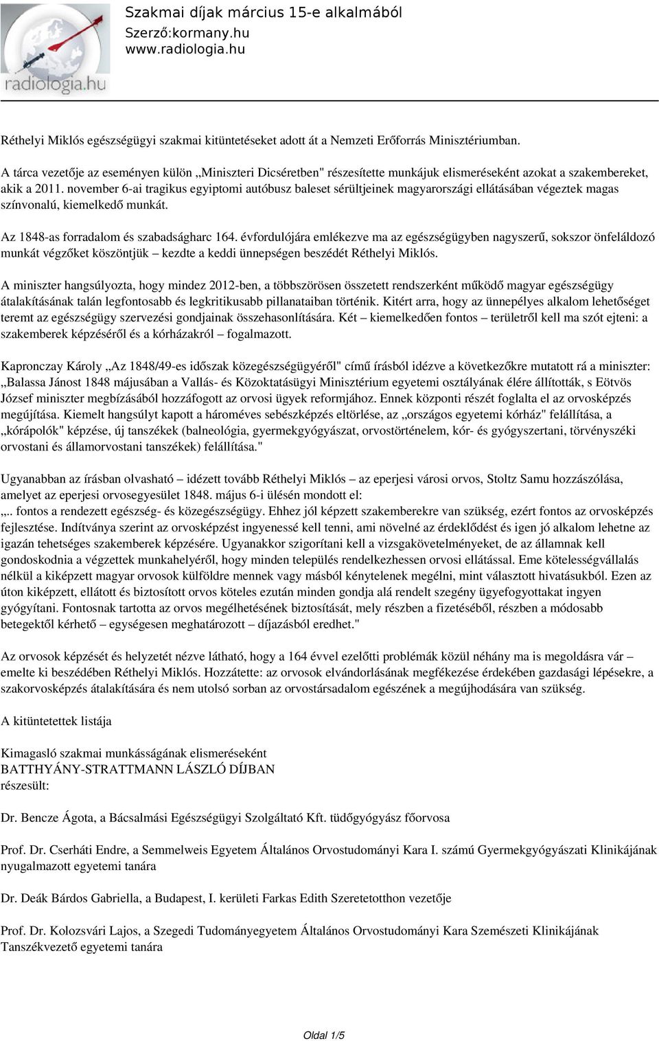 november 6-ai tragikus egyiptomi autóbusz baleset sérültjeinek magyarországi ellátásában végeztek magas színvonalú, kiemelkedő munkát. Az 1848-as forradalom és szabadságharc 164.