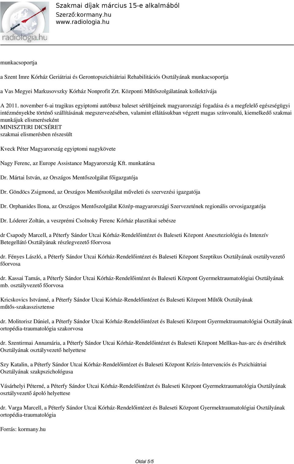 november 6-ai tragikus egyiptomi autóbusz baleset sérültjeinek magyarországi fogadása és a megfelelő egészségügyi intézményekbe történő szállításának megszervezésében, valamint ellátásukban végzett