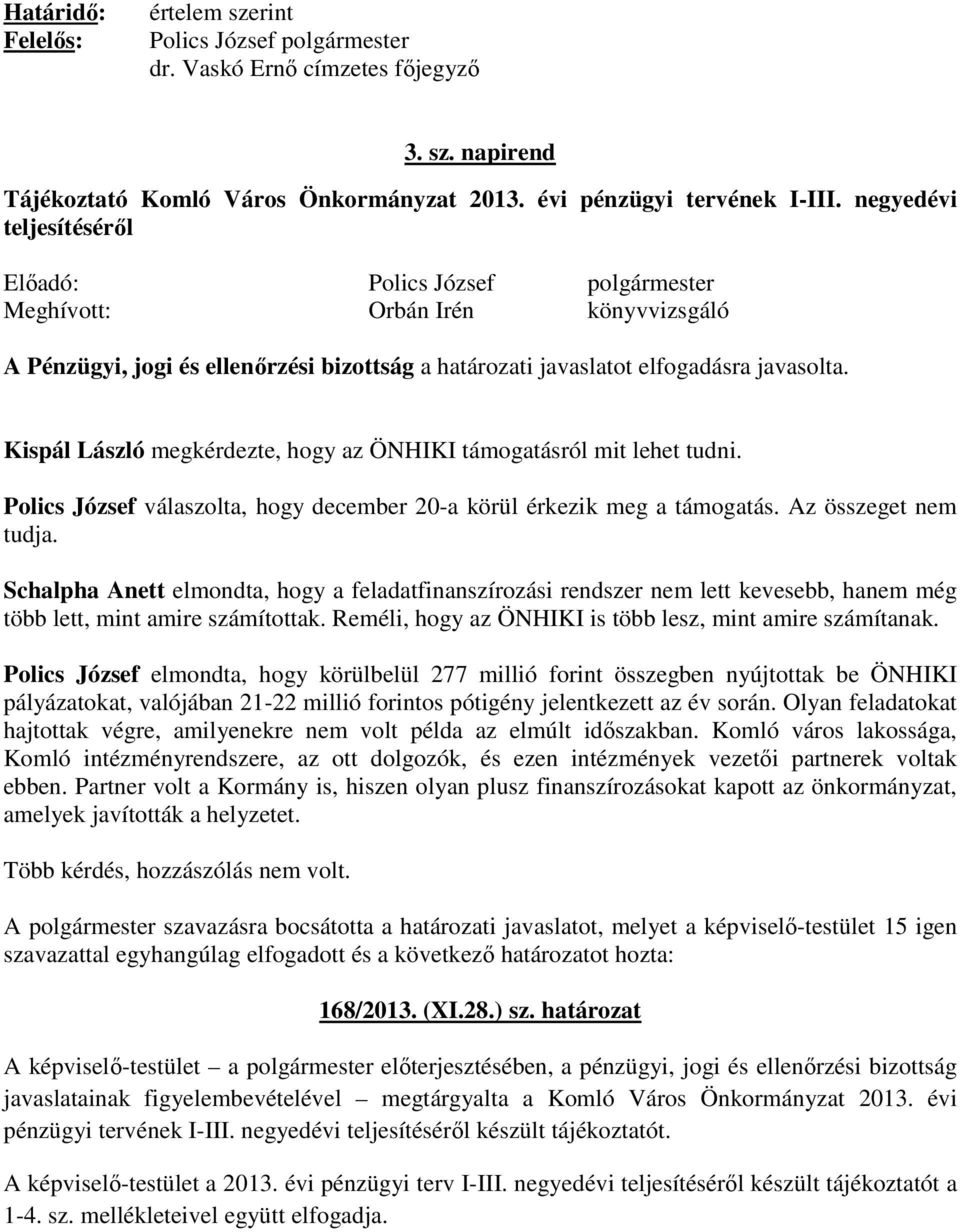 Kispál László megkérdezte, hogy az ÖNHIKI támogatásról mit lehet tudni. Polics József válaszolta, hogy december 20-a körül érkezik meg a támogatás. Az összeget nem tudja.