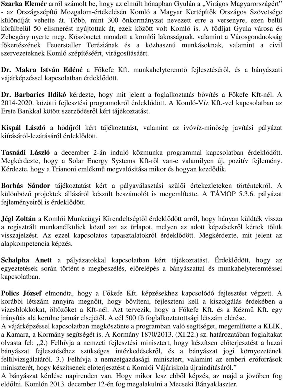 Köszönetet mondott a komlói lakosságnak, valamint a Városgondnokság főkertészének Feuerstaller Teréziának és a közhasznú munkásoknak, valamint a civil szervezeteknek Komló szépítéséért,