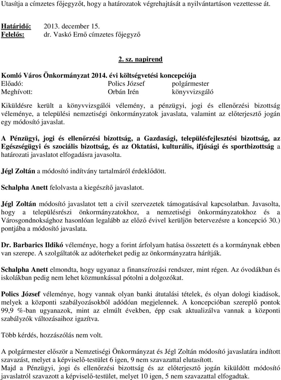 évi költségvetési koncepciója Előadó: Polics József polgármester Meghívott: Orbán Irén könyvvizsgáló Kiküldésre került a könyvvizsgálói vélemény, a pénzügyi, jogi és ellenőrzési bizottság véleménye,