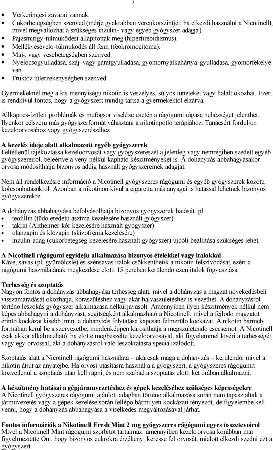 Nyelocsogyulladása, száj- vagy garatgyulladása, gyomornyálkahártya-gyulladása, gyomorfekélye van. Fruktóz túlérzékenységben szenved.