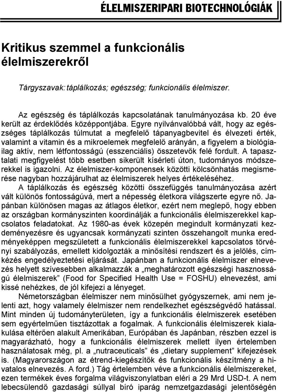 Egyre nyilvánvalóbbá vált, hogy az egészséges táplálkozás túlmutat a megfelelő tápanyagbevitel és élvezeti érték, valamint a vitamin és a mikroelemek megfelelő arányán, a figyelem a biológiailag