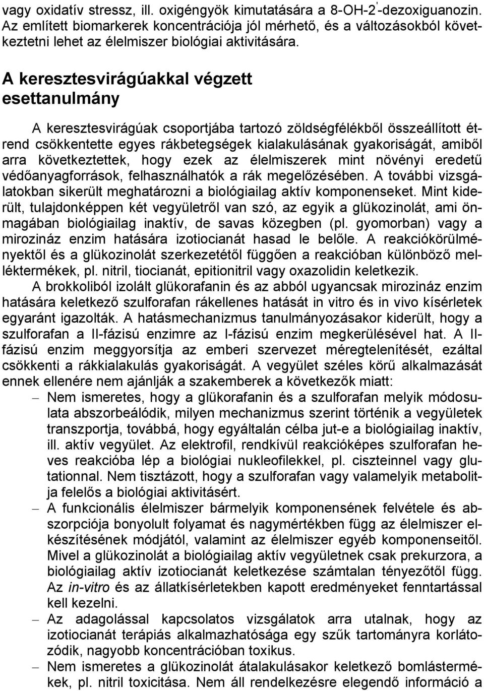 A keresztesvirágúakkal végzett esettanulmány A keresztesvirágúak csoportjába tartozó zöldségfélékből összeállított étrend csökkentette egyes rákbetegségek kialakulásának gyakoriságát, amiből arra