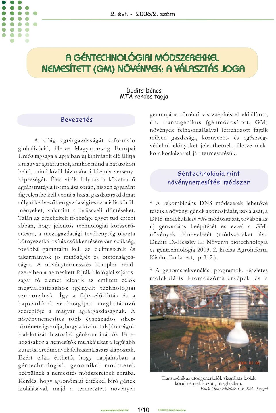 Éles viták folynak a követendõ agrárstratégia formálása során, hiszen egyaránt figyelembe kell venni a hazai gazdatársadalmat súlytó kedvezõtlen gazdasági és szociális körülményeket, valamint a