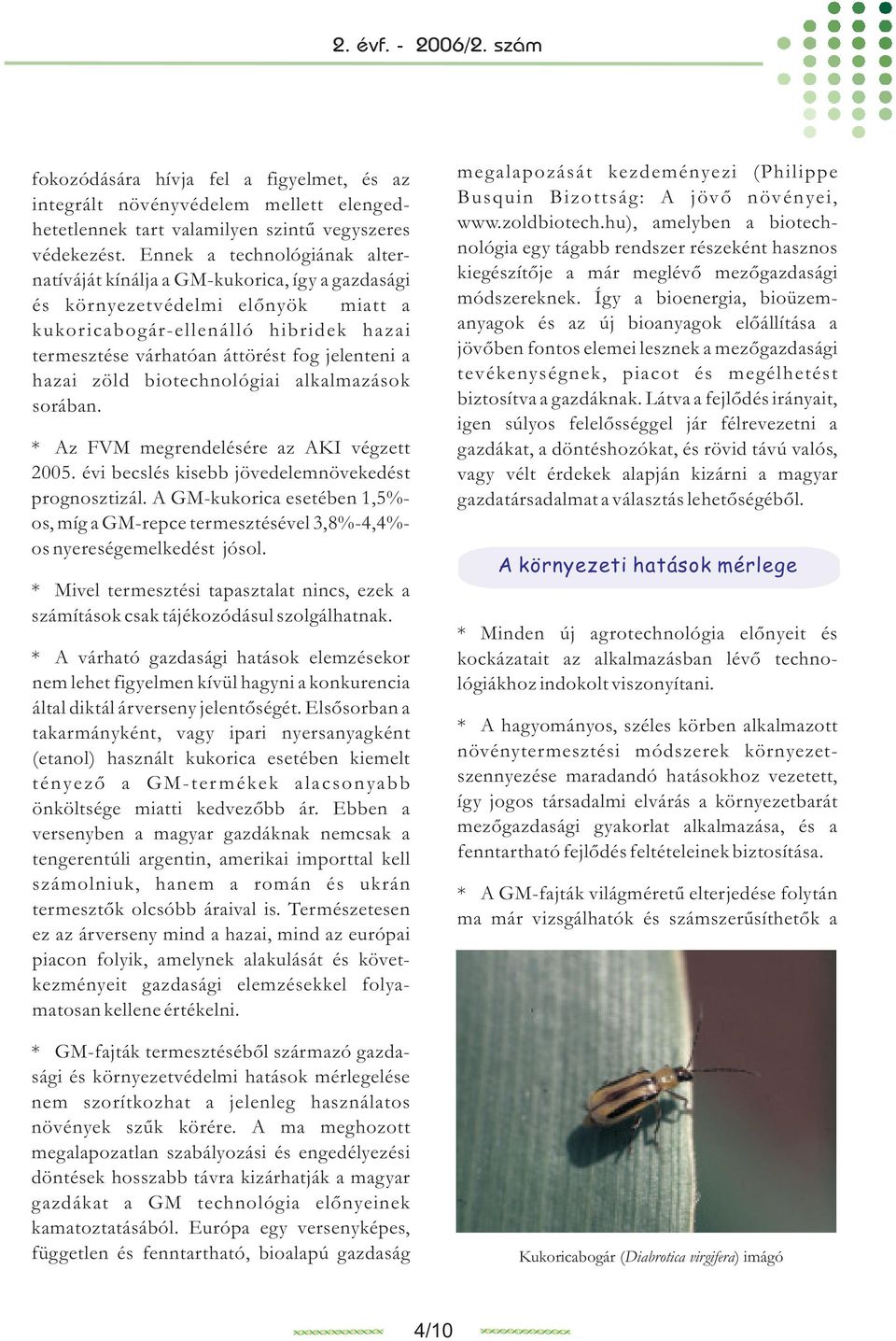 hazai zöld biotechnológiai alkalmazások sorában. * Az FVM megrendelésére az AKI végzett 2005. évi becslés kisebb jövedelemnövekedést prognosztizál.