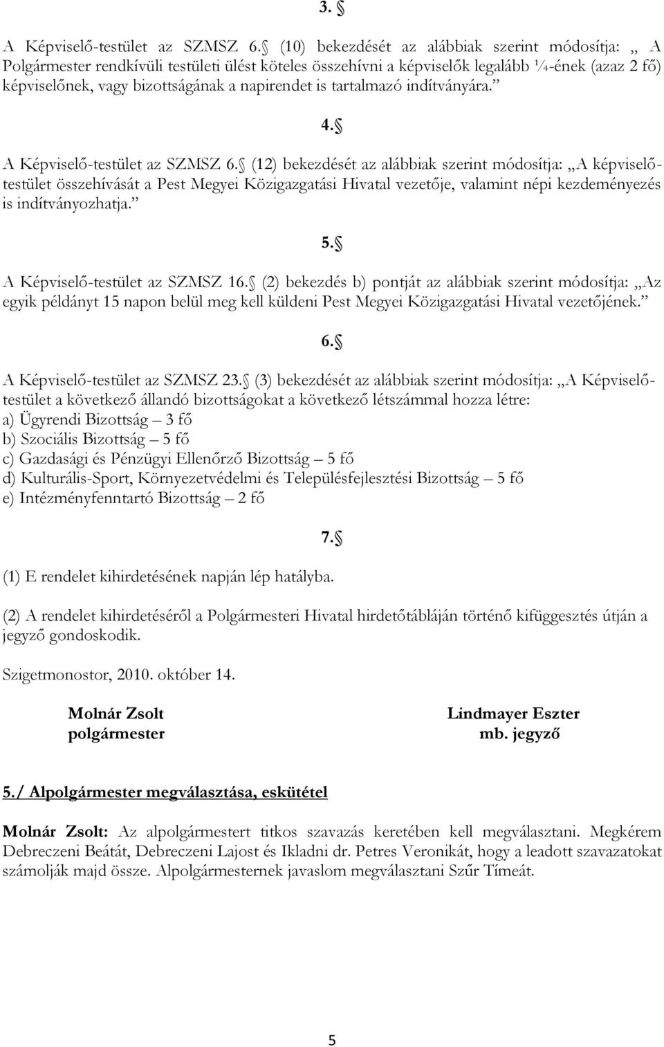 tartalmazó indítványára. 4. A Képviselő-testület az SZMSZ 6.