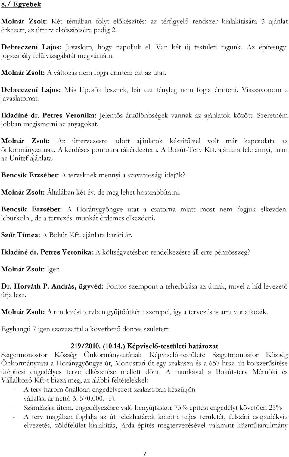 Debreczeni Lajos: Más lépcsők lesznek, bár ezt tényleg nem fogja érinteni. Visszavonom a javaslatomat. Ikladiné dr. Petres Veronika: Jelentős árkülönbségek vannak az ajánlatok között.