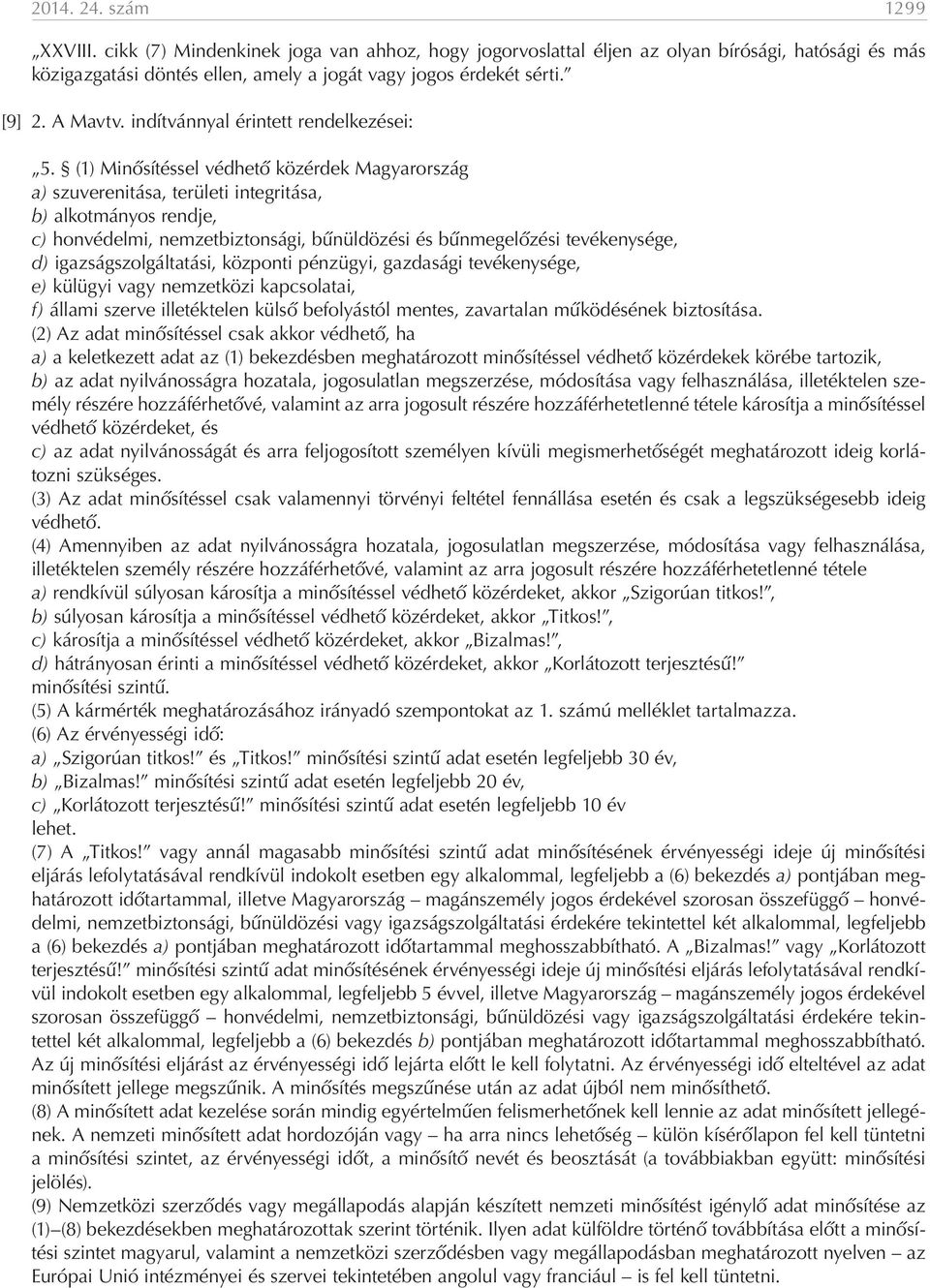 (1) Minősítéssel védhető közérdek Magyarország a) szuverenitása, területi integritása, b) alkotmányos rendje, c) honvédelmi, nemzetbiztonsági, bűnüldözési és bűnmegelőzési tevékenysége, d)