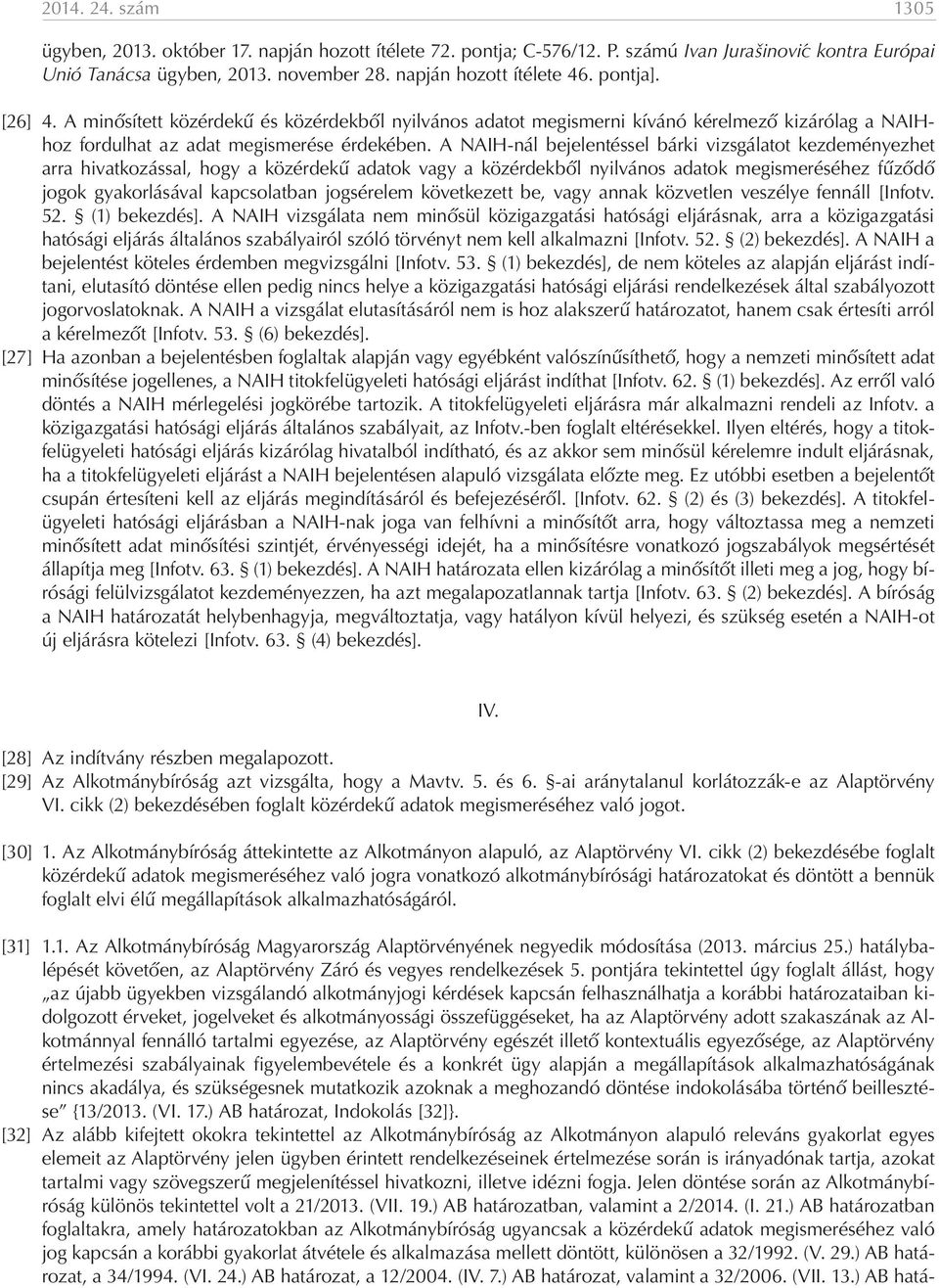 A NAIH-nál bejelentéssel bárki vizsgálatot kezdeményezhet arra hivatkozással, hogy a közérdekű adatok vagy a közérdekből nyilvános adatok megismeréséhez fűződő jogok gyakorlásával kapcsolatban