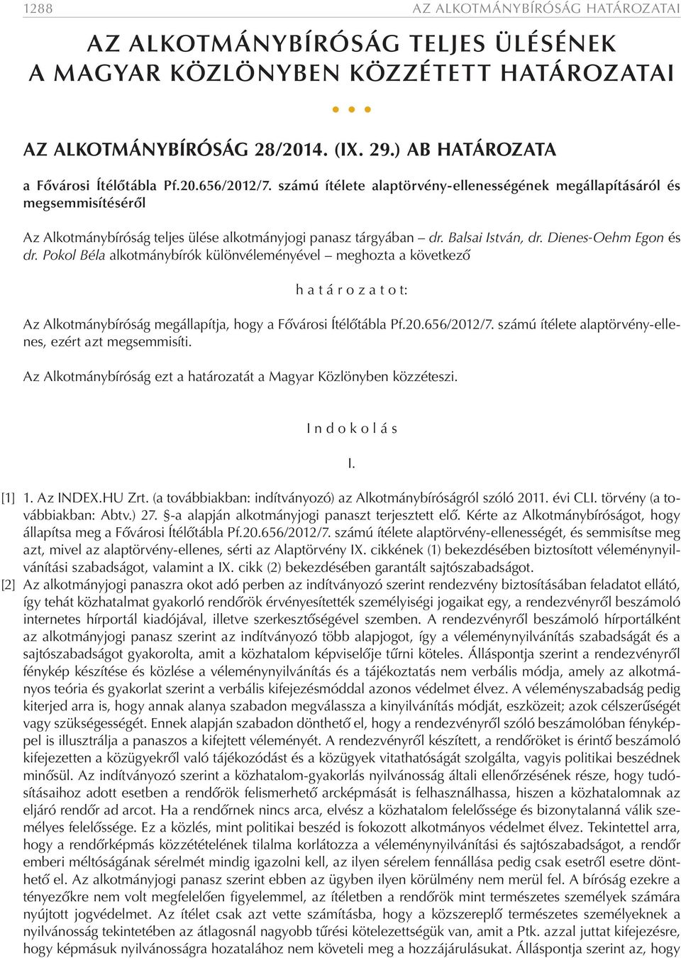 Pokol Béla alkotmánybírók különvéleményével meghozta a következő h a t á r o z a t o t: Az Alkotmánybíróság megállapítja, hogy a Fővárosi Ítélőtábla Pf.20.656/2012/7.