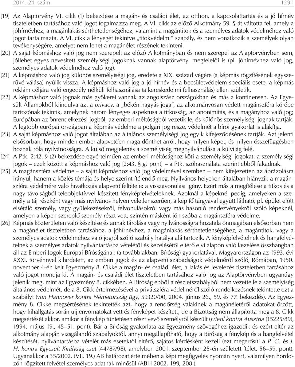 cikk a lényegét tekintve titokvédelmi szabály, és nem vonatkozik a személyek olyan tevékenységére, amelyet nem lehet a magánélet részének tekinteni.