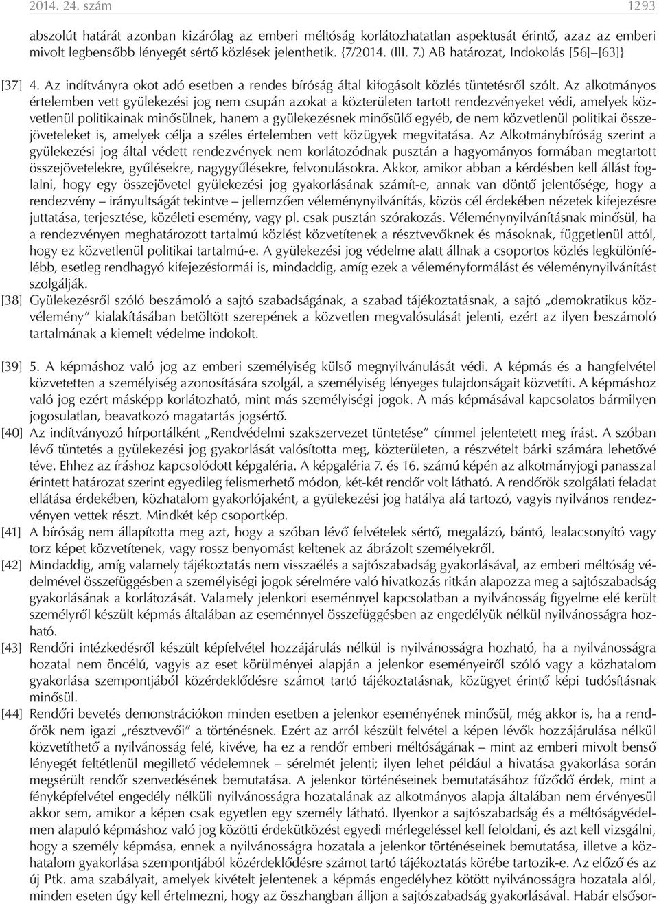 Az alkotmányos értelemben vett gyülekezési jog nem csupán azokat a közterületen tartott rendezvényeket védi, amelyek közvetlenül politikainak minősülnek, hanem a gyülekezésnek minősülő egyéb, de nem